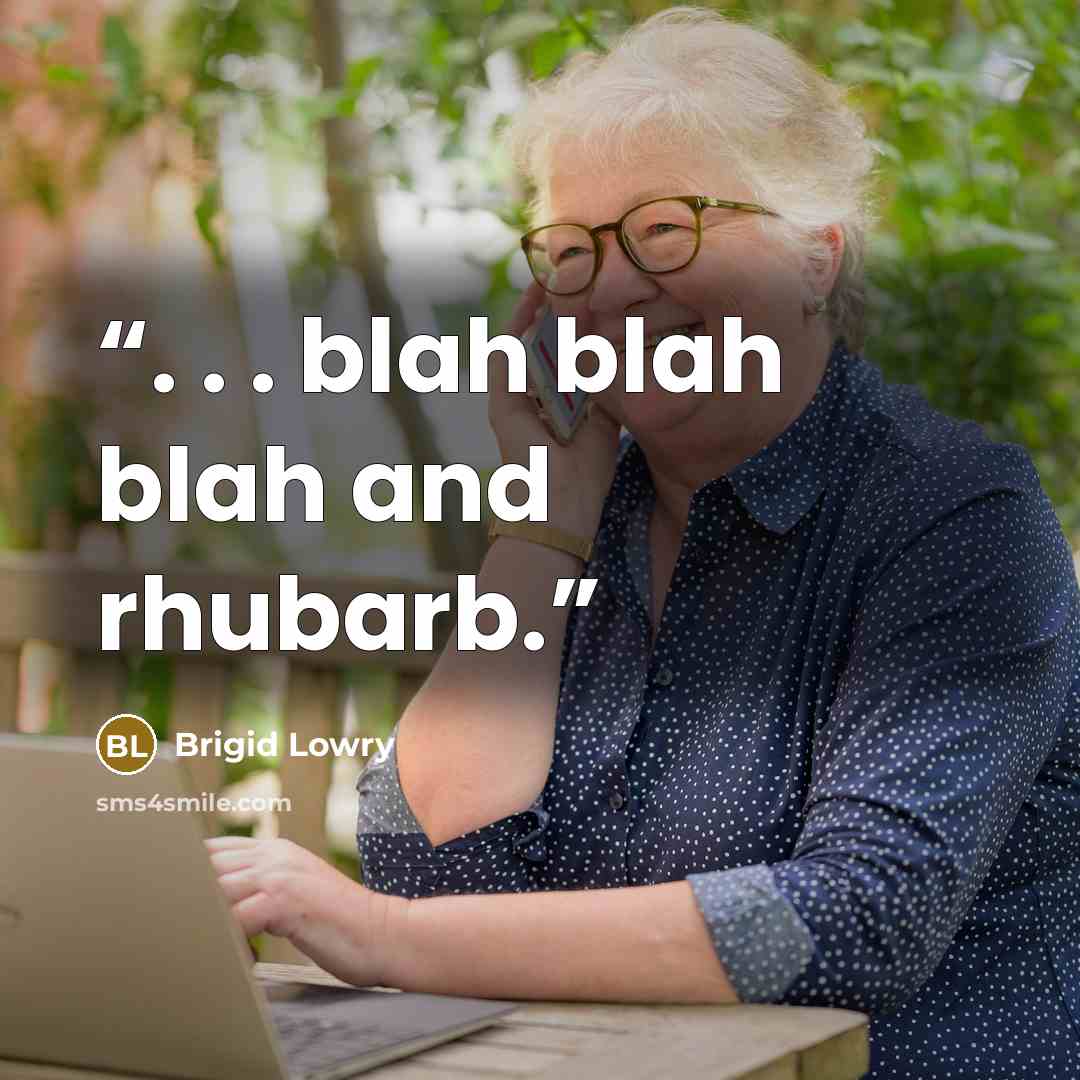 “. . . blah blah blah and rhubarb.” quote by Brigid Lowry