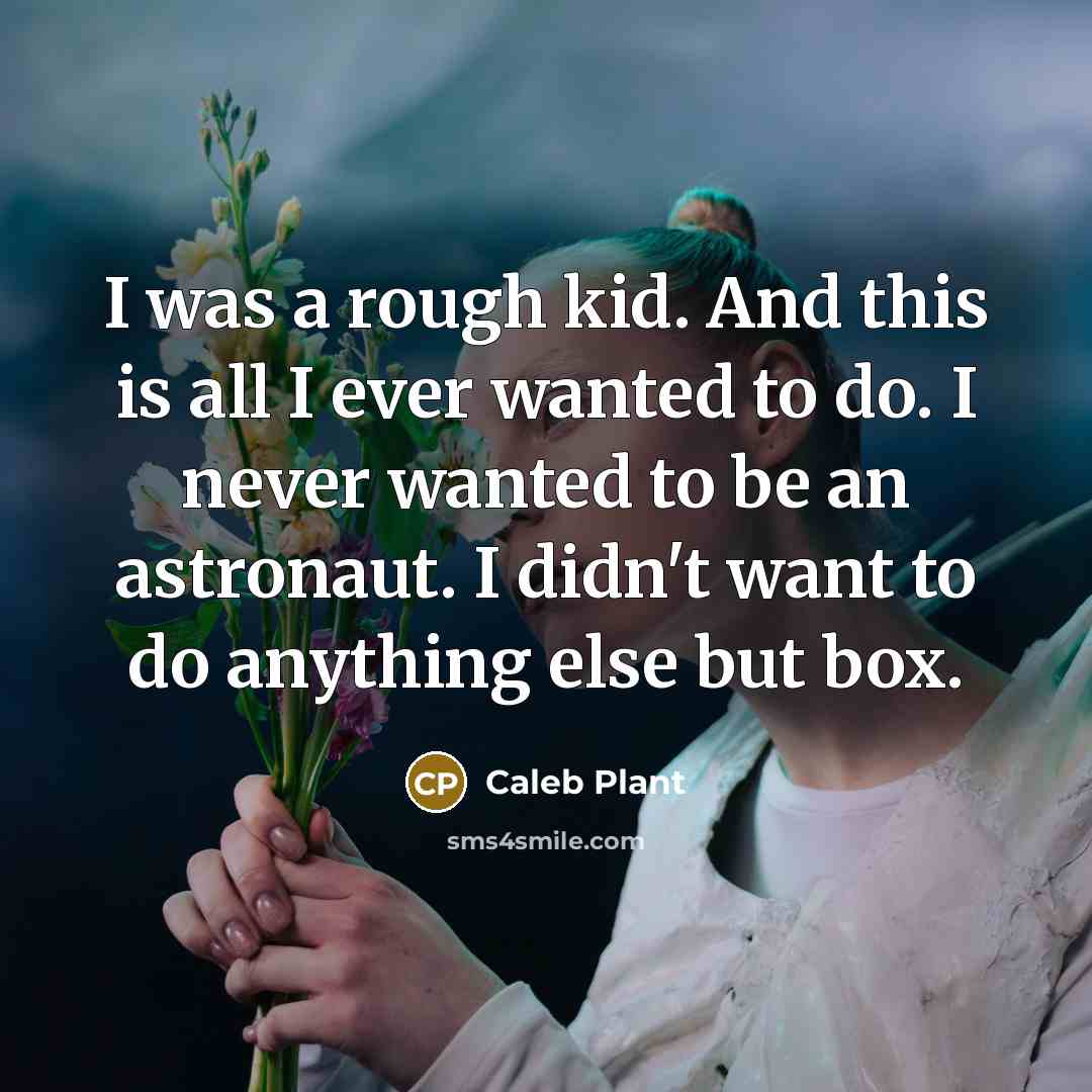 “I was a rough kid. And this is all I…” quote by Caleb Plant