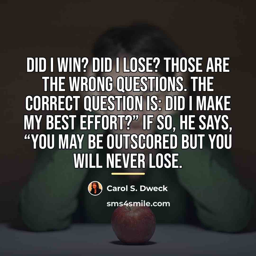 “Did I win? Did I lose? Those are the wrong…” quote by Carol S. Dweck