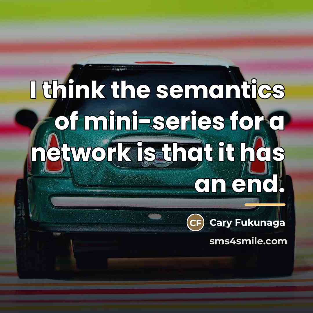 “I think the semantics of mini-series for a network is…” quote by Cary Fukunaga