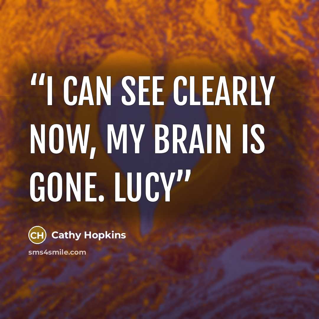 “I can see clearly now, my brain is gone. Lucy” quote by Cathy Hopkins