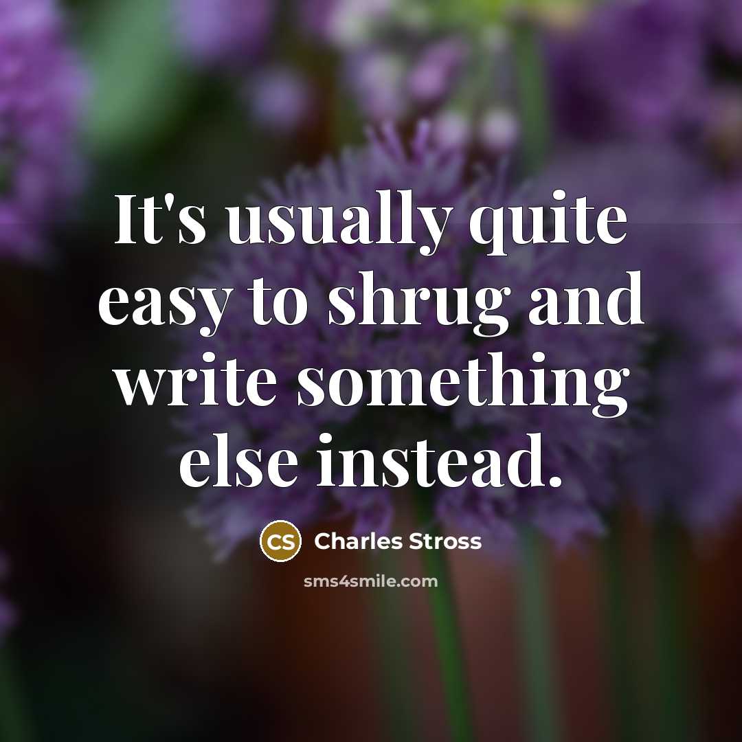 “It's usually quite easy to shrug and write something else…” quote by Charles Stross