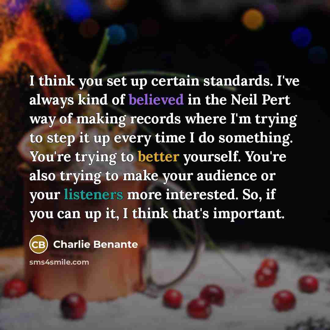 “I think you set up certain standards. I've always kind…” quote by Charlie Benante