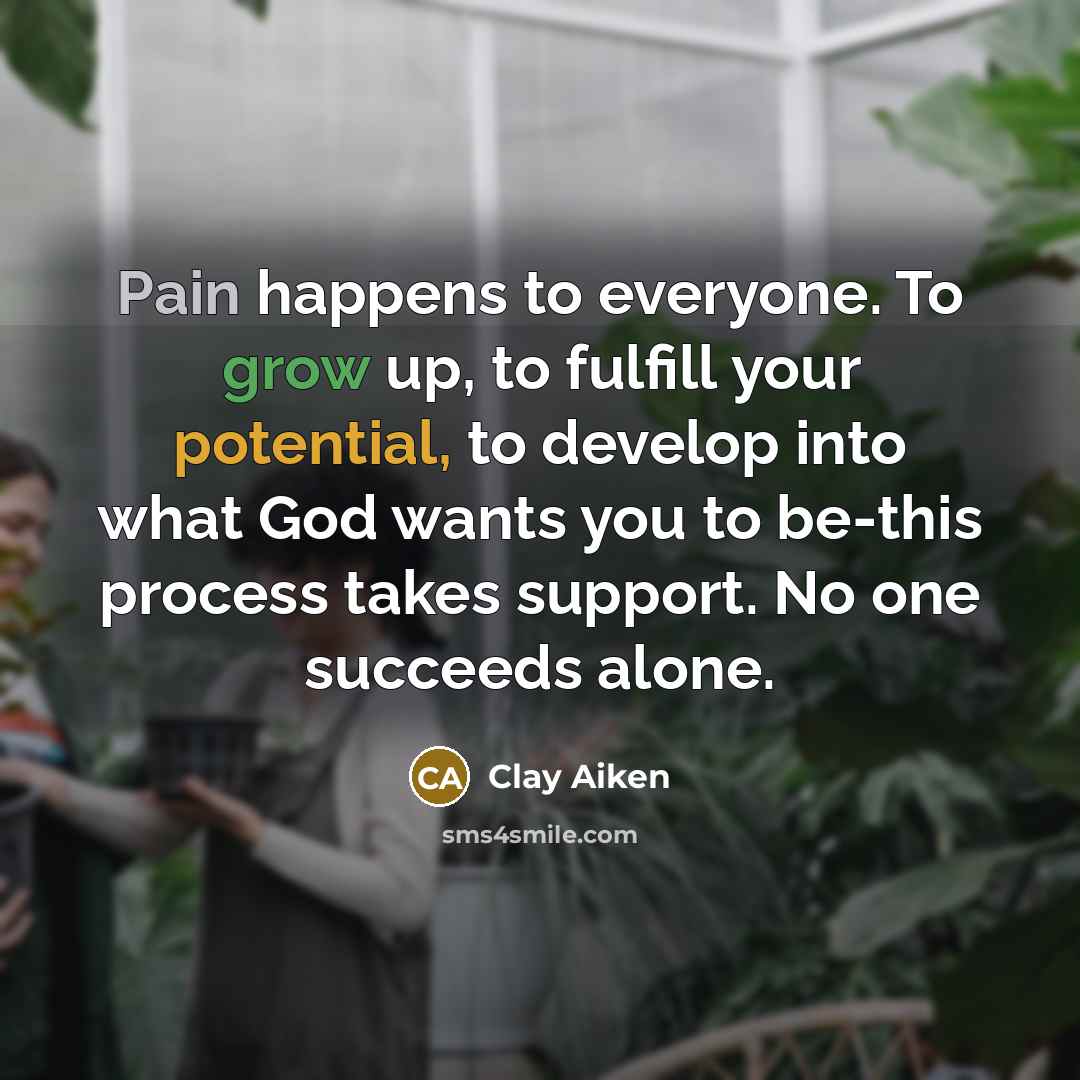 “Pain happens to everyone. To grow up, to fulfill your…” quote by Clay Aiken