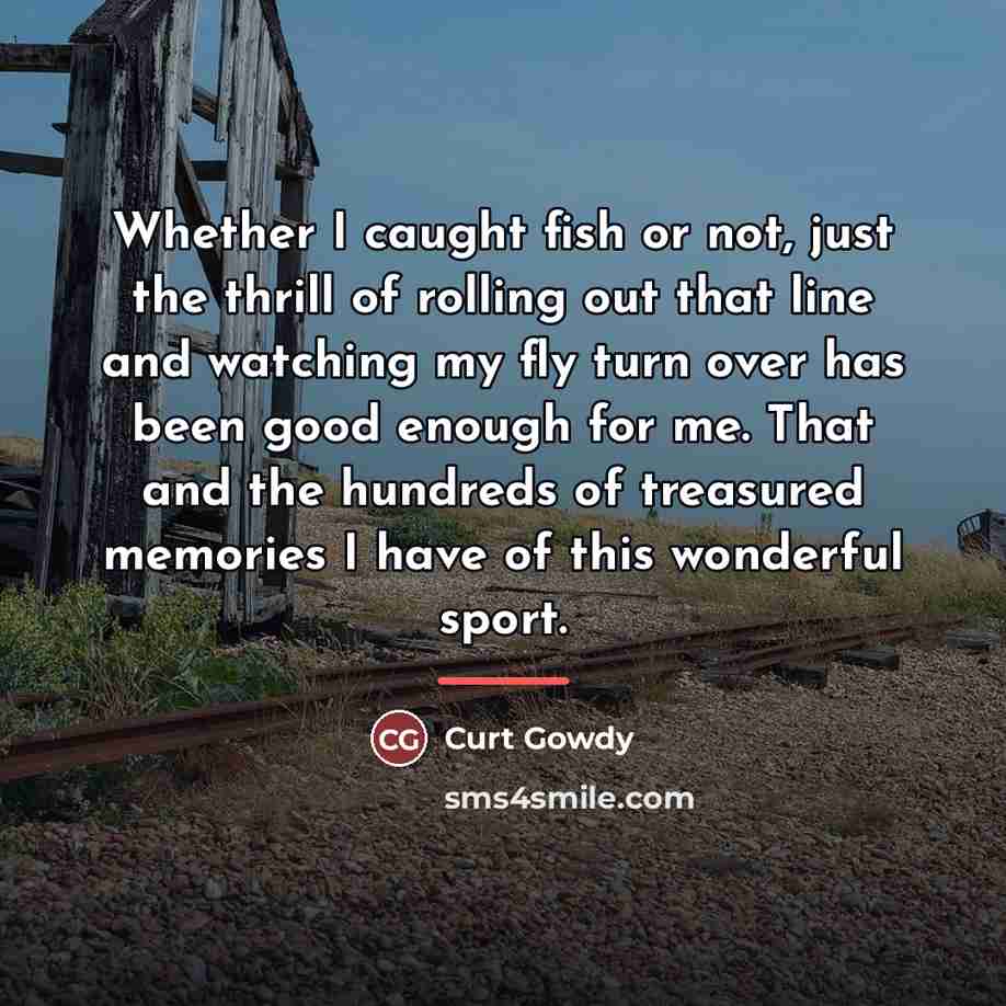 “Whether I caught fish or not, just the thrill of…” quote by Curt Gowdy