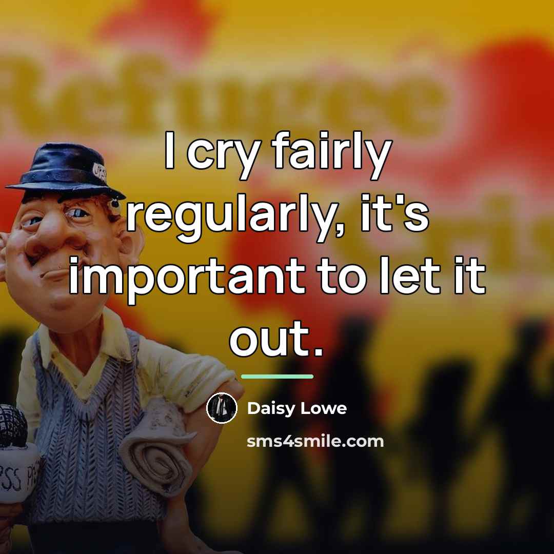 “I cry fairly regularly, it's important to let it out.…” quote by Daisy Lowe