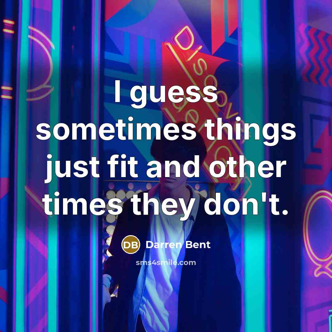 “I guess sometimes things just fit and other times they…” quote by Darren Bent
