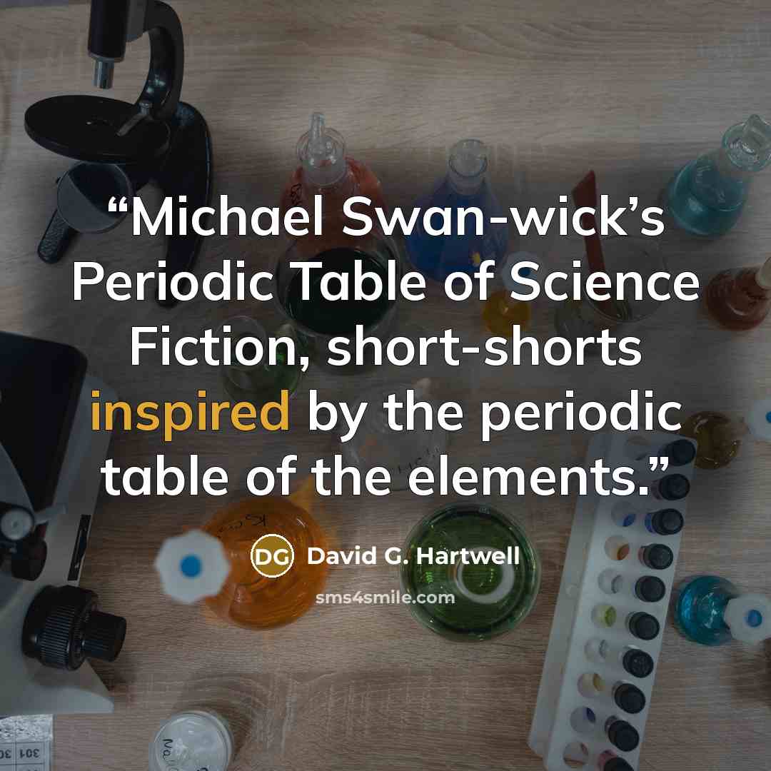 “Michael Swan-wick’s Periodic Table of Science Fiction, short-shorts inspired by the periodic table of the elements.” quote by David G. Hartwell