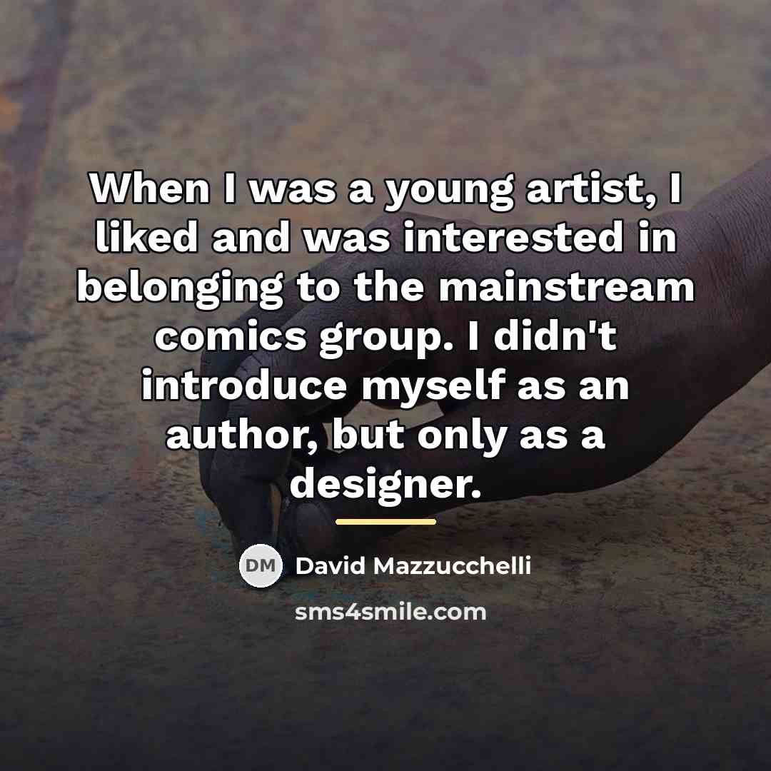 “When I was a young artist, I liked and was…” quote by David Mazzucchelli