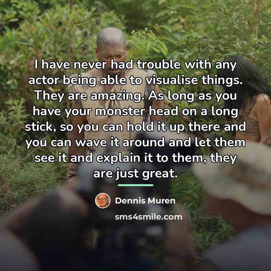 “I have never had trouble with any actor being able…” quote by Dennis Muren