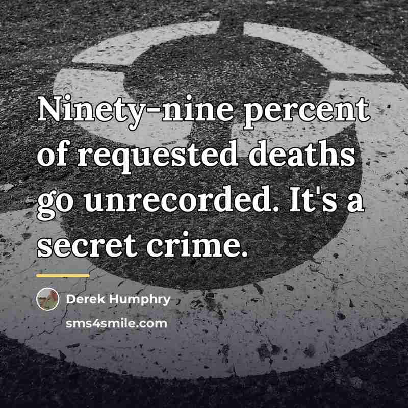 “Ninety-nine percent of requested deaths go unrecorded. It's a secret…” quote by Derek Humphry