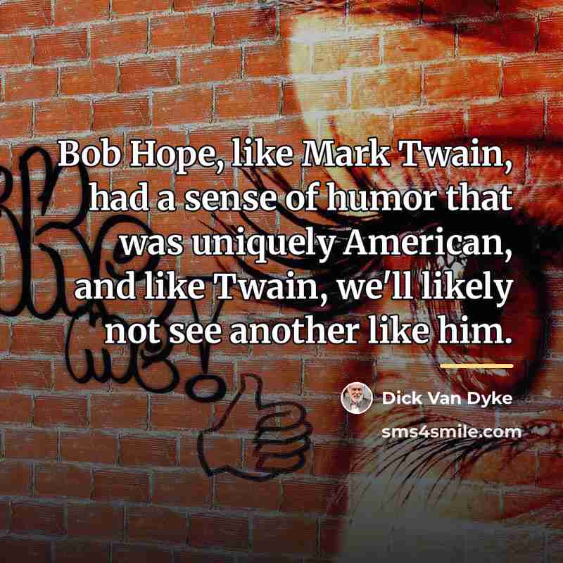 “Bob Hope, like Mark Twain, had a sense of humor…” quote by Dick Van Dyke