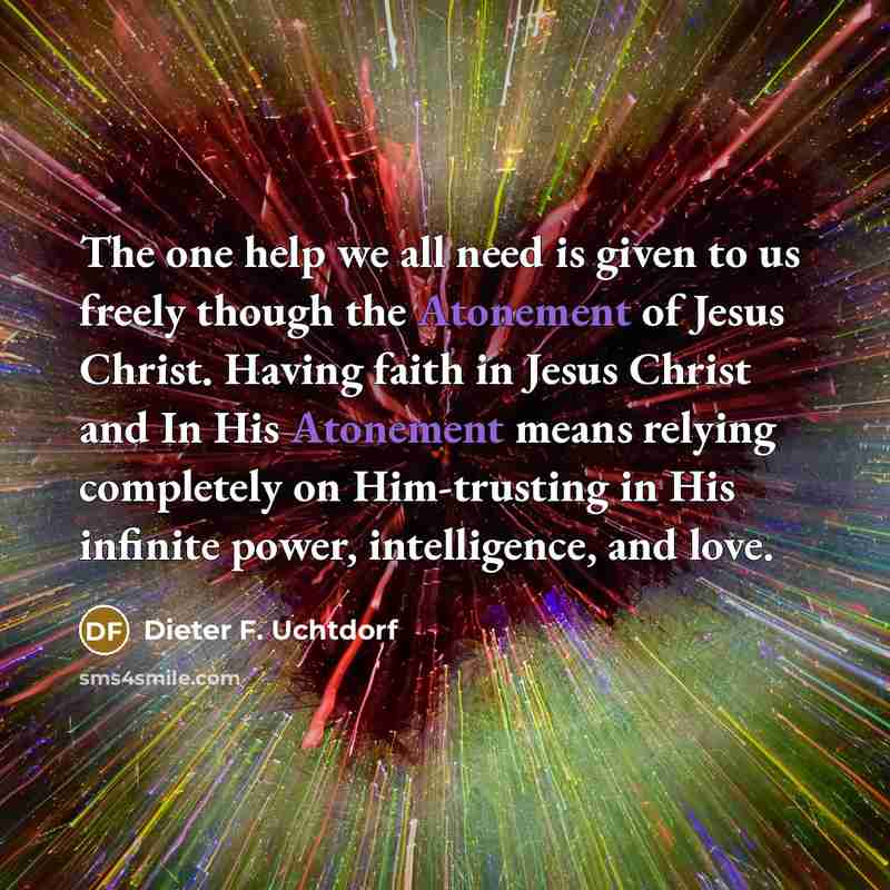 “The one help we all need is given to us…” quote by Dieter F. Uchtdorf