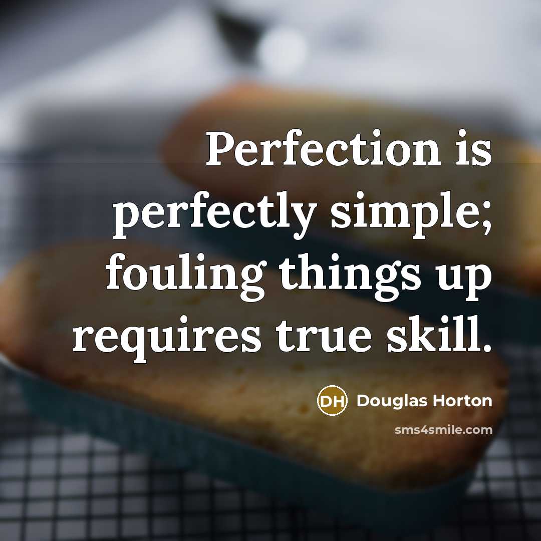 “Perfection is perfectly simple; fouling things up requires true skill.…” quote by Douglas Horton