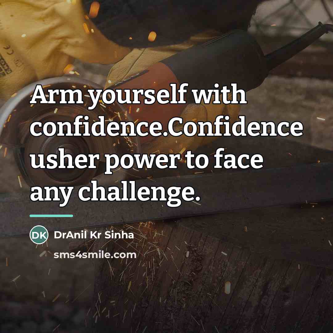 “Arm yourself with confidence.Confidence usher power to face any challenge.…” quote by DrAnil Kr Sinha