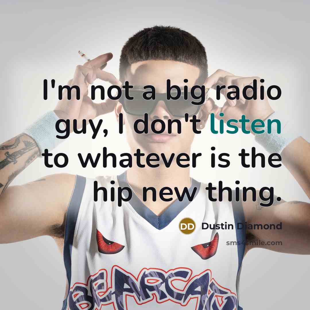 “I'm not a big radio guy, I don't listen to…” quote by Dustin Diamond