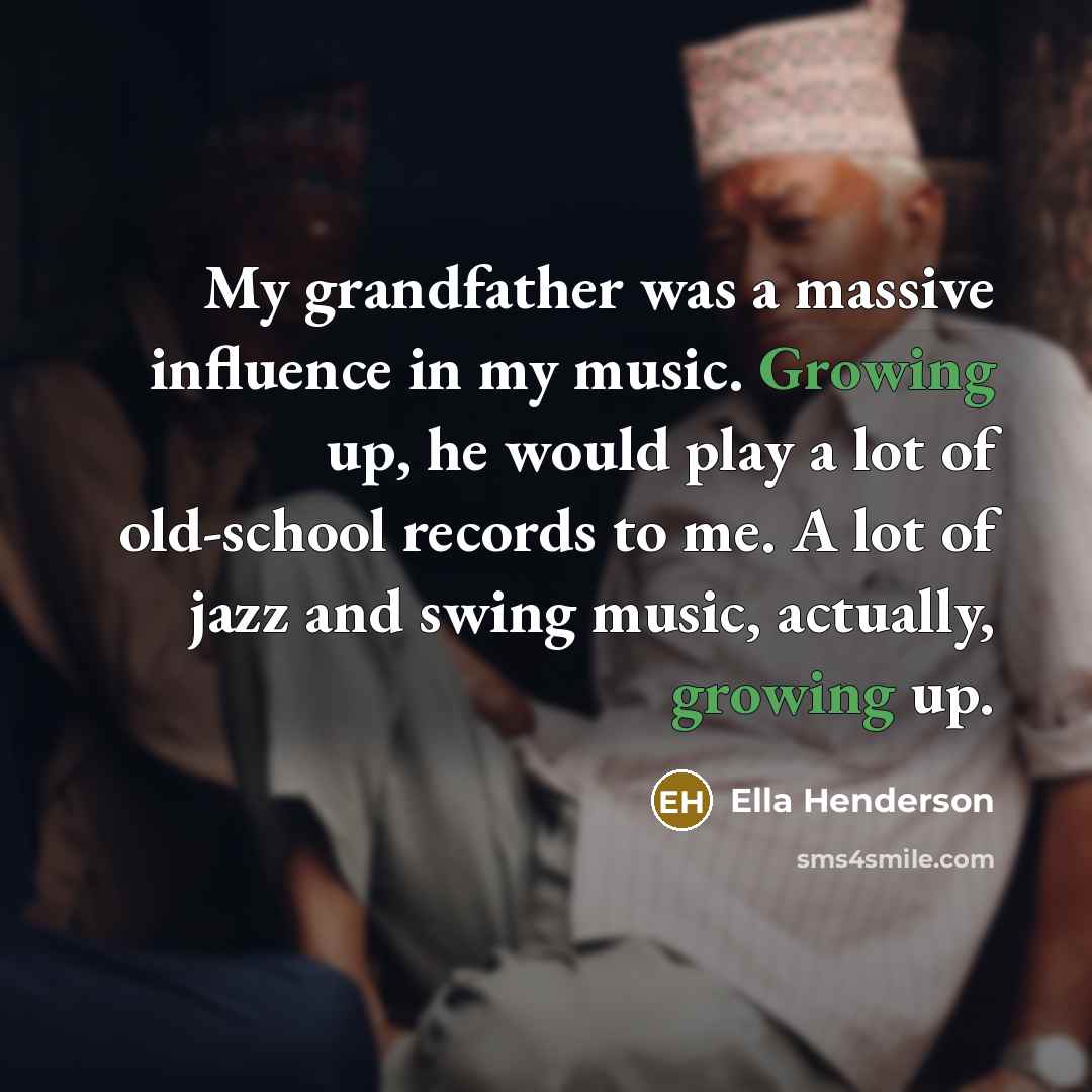 “My grandfather was a massive influence in my music. Growing…” quote by Ella Henderson