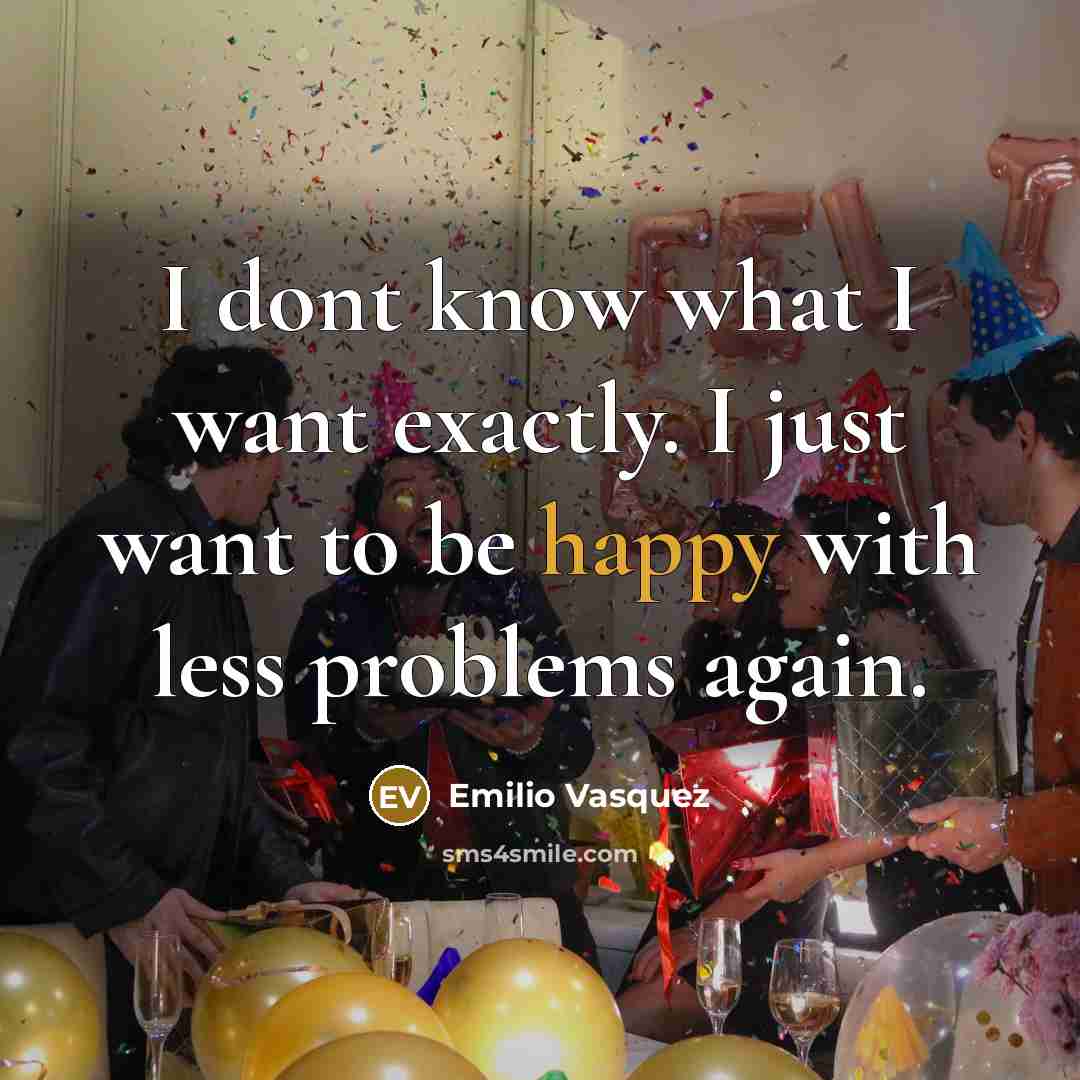 “I dont know what I want exactly. I just want…” quote by Emilio Vasquez
