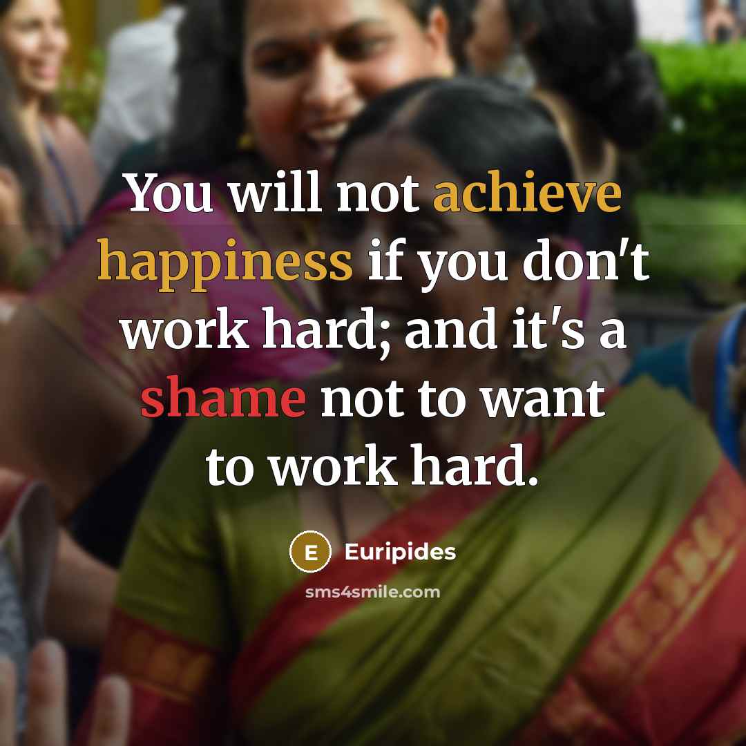 “You will not achieve happiness if you don't work hard;…” quote by Euripides