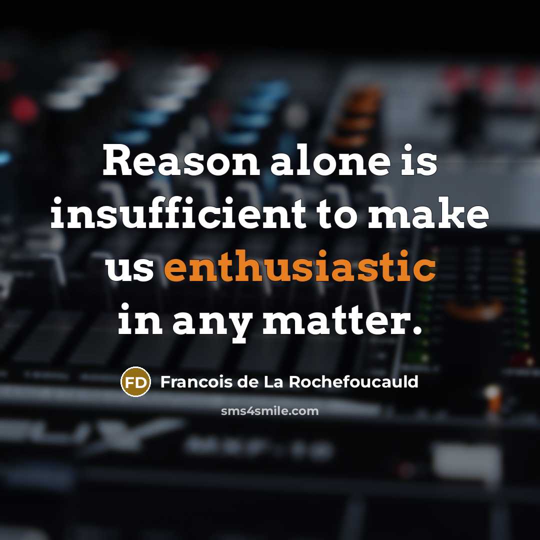 “Reason alone is insufficient to make us enthusiastic in any…” quote by Francois de La Rochefoucauld