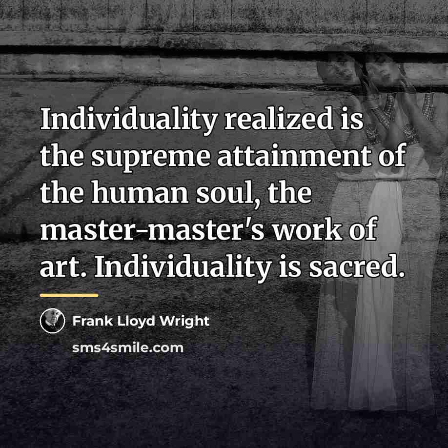 “Individuality realized is the supreme attainment of the human soul,…” quote by Frank Lloyd Wright