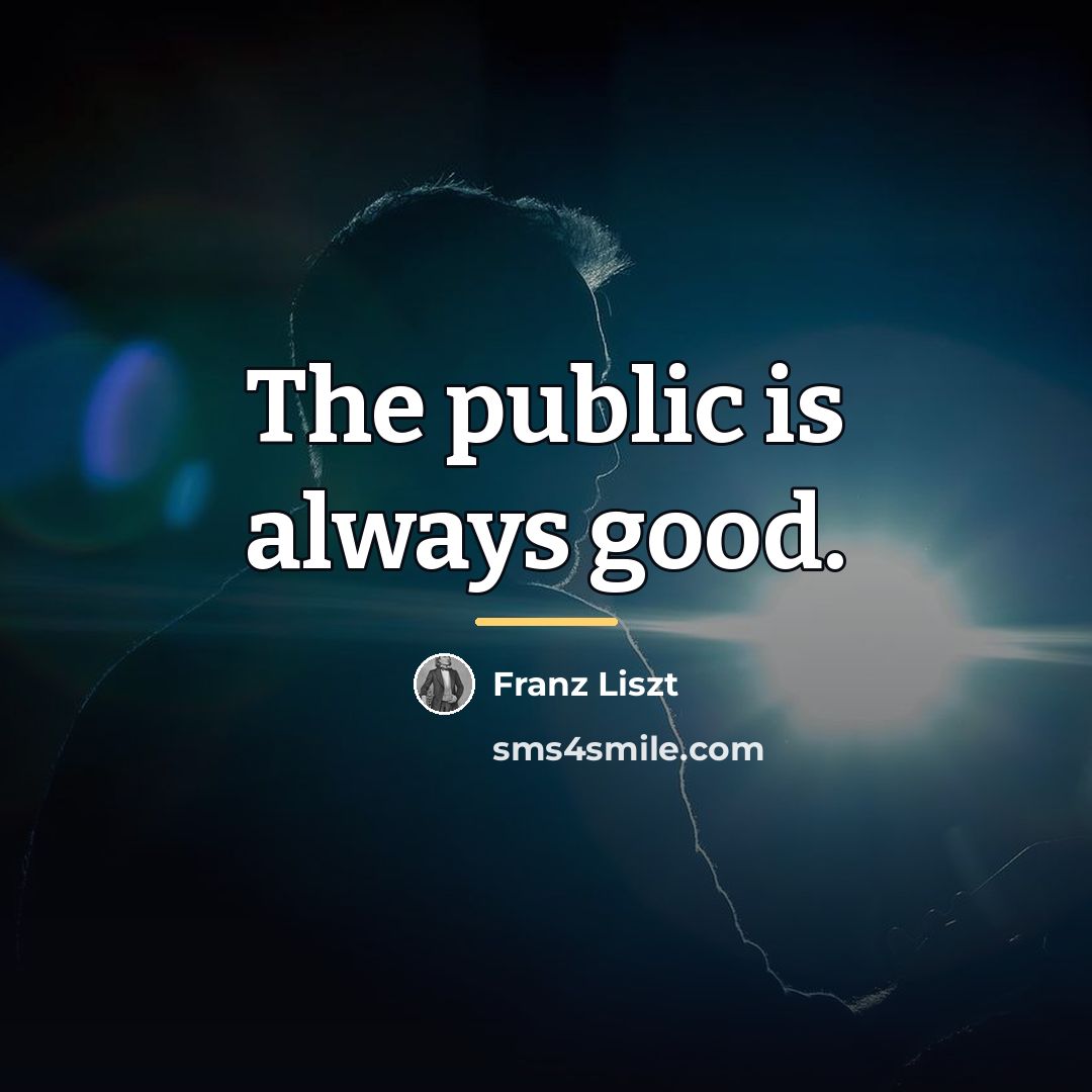 “The public is always good.…” quote by Franz Liszt