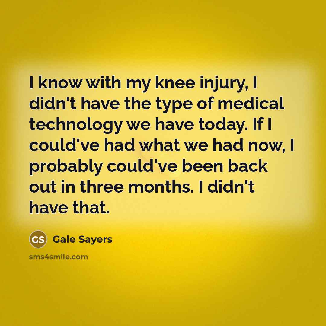 “I know with my knee injury, I didn't have the…” quote by Gale Sayers
