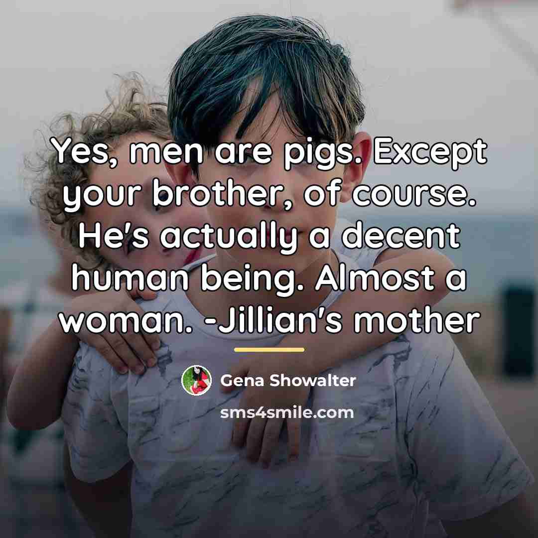 “Yes, men are pigs. Except your brother, of course. He's…” quote by Gena Showalter
