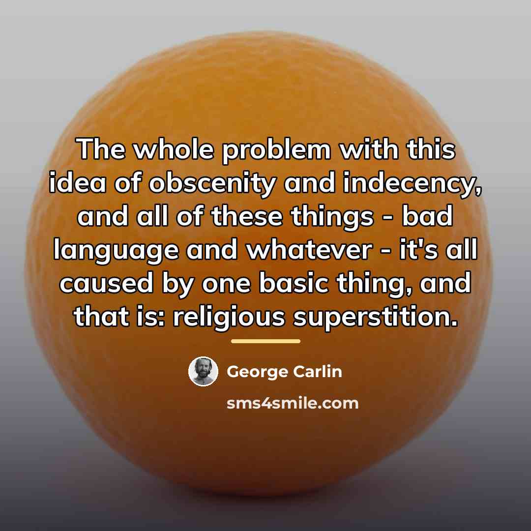 “The whole problem with this idea of obscenity and indecency,…” quote by George Carlin