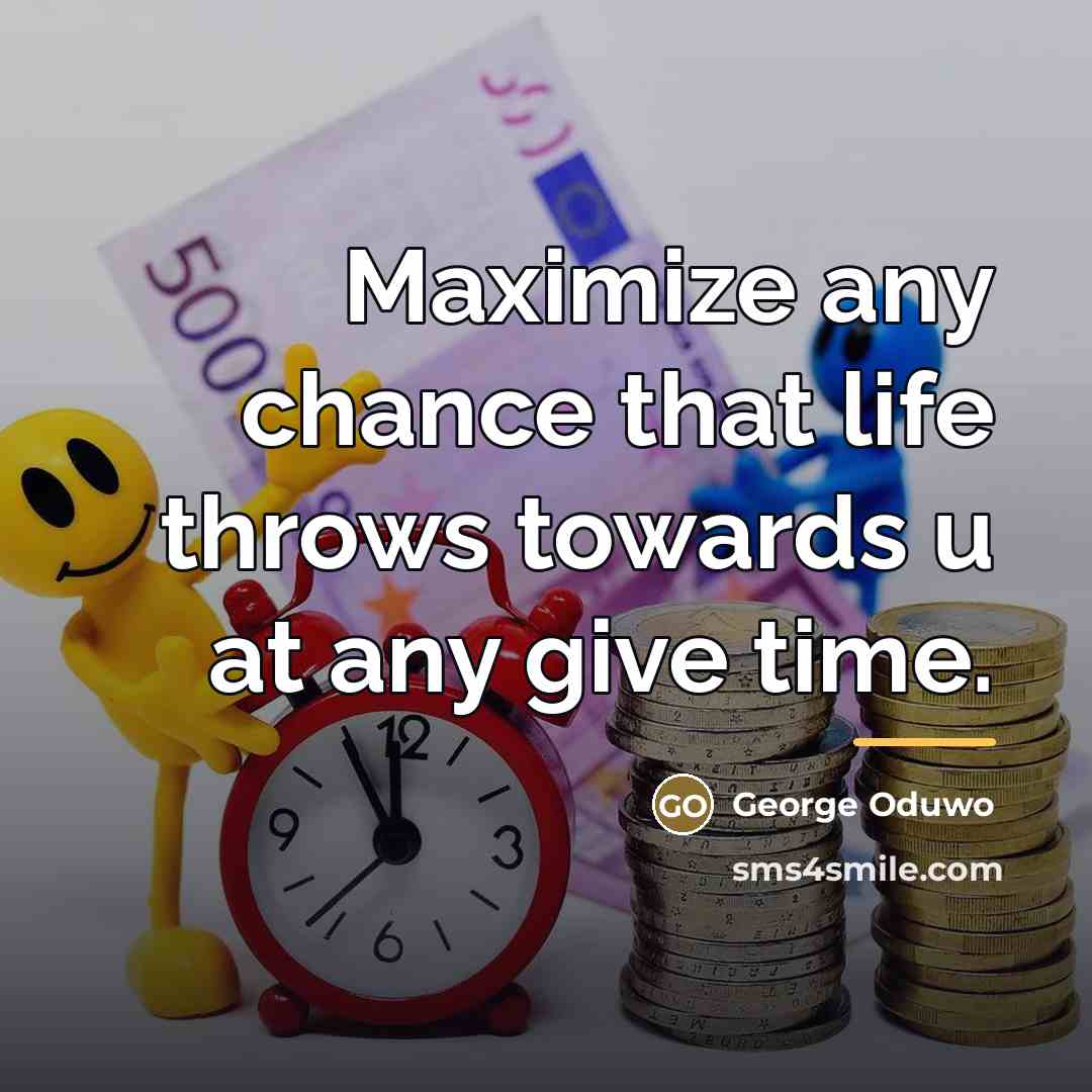 “Maximize any chance that life throws towards u at any…” quote by George Oduwo