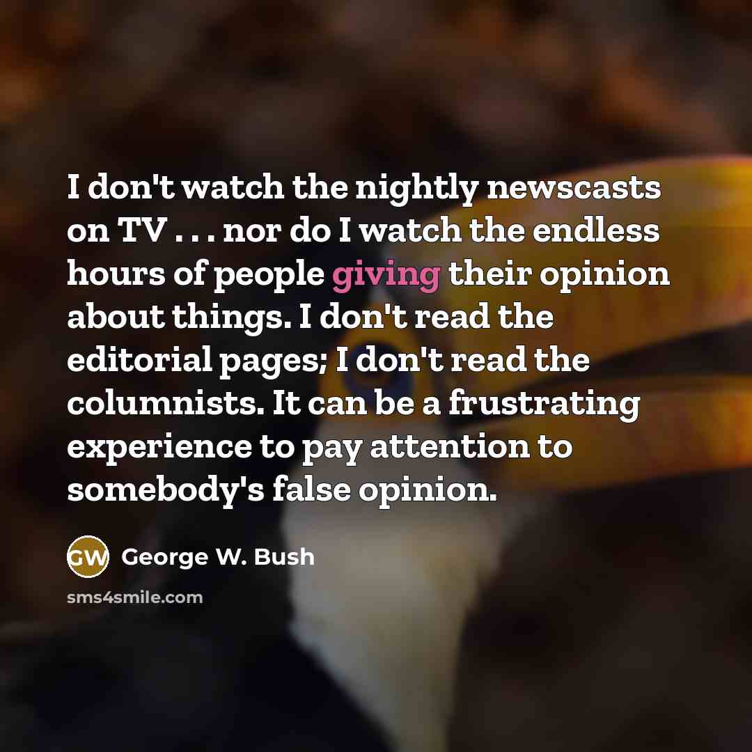 “I don't watch the nightly newscasts on TV . .…” quote by George W. Bush
