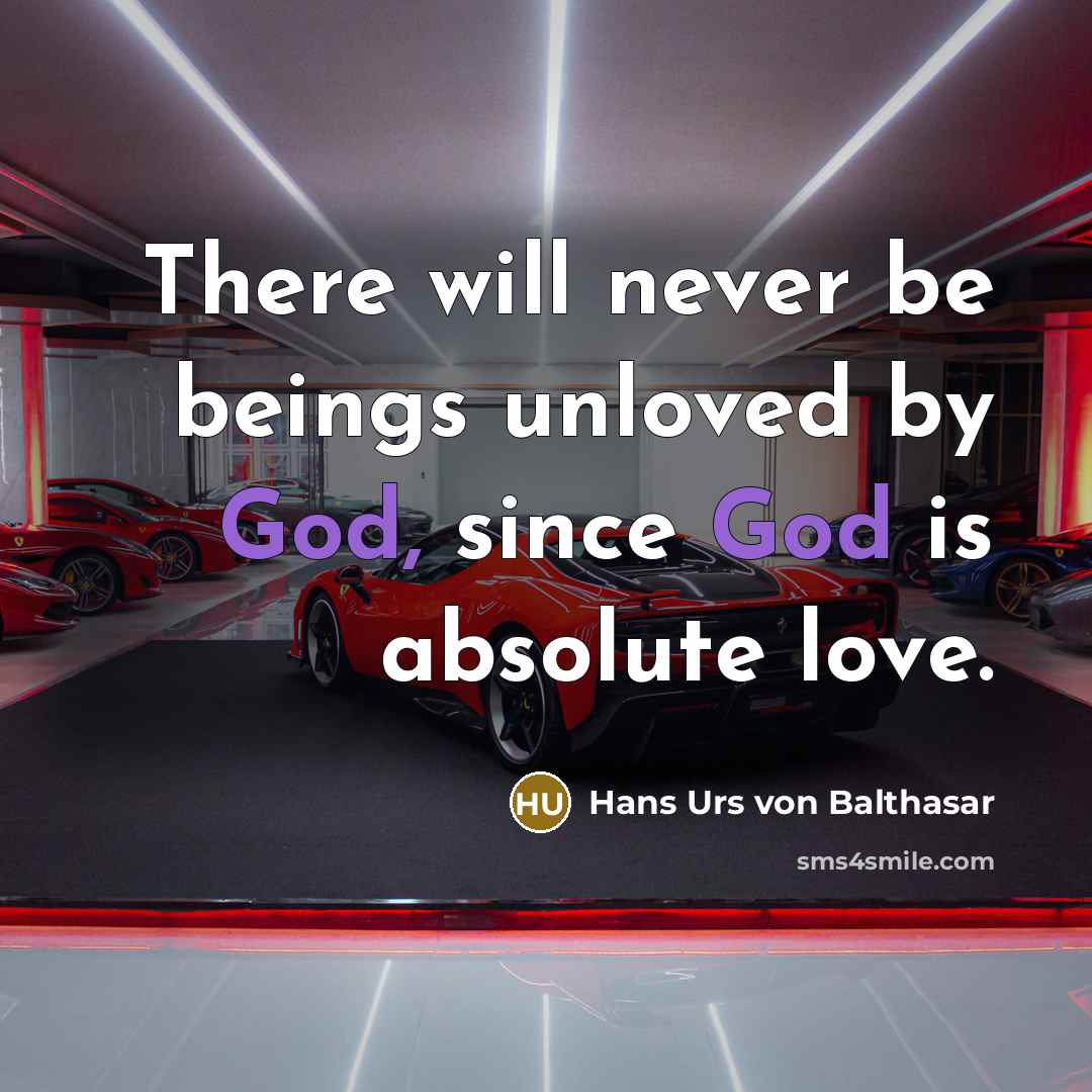 “There will never be beings unloved by God, since God…” quote by Hans Urs von Balthasar