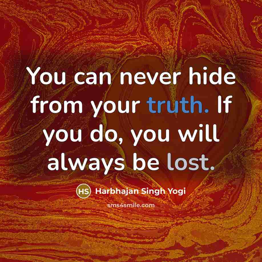 “You can never hide from your truth. If you do, you will always be lost.” quote by Harbhajan Singh Yogi