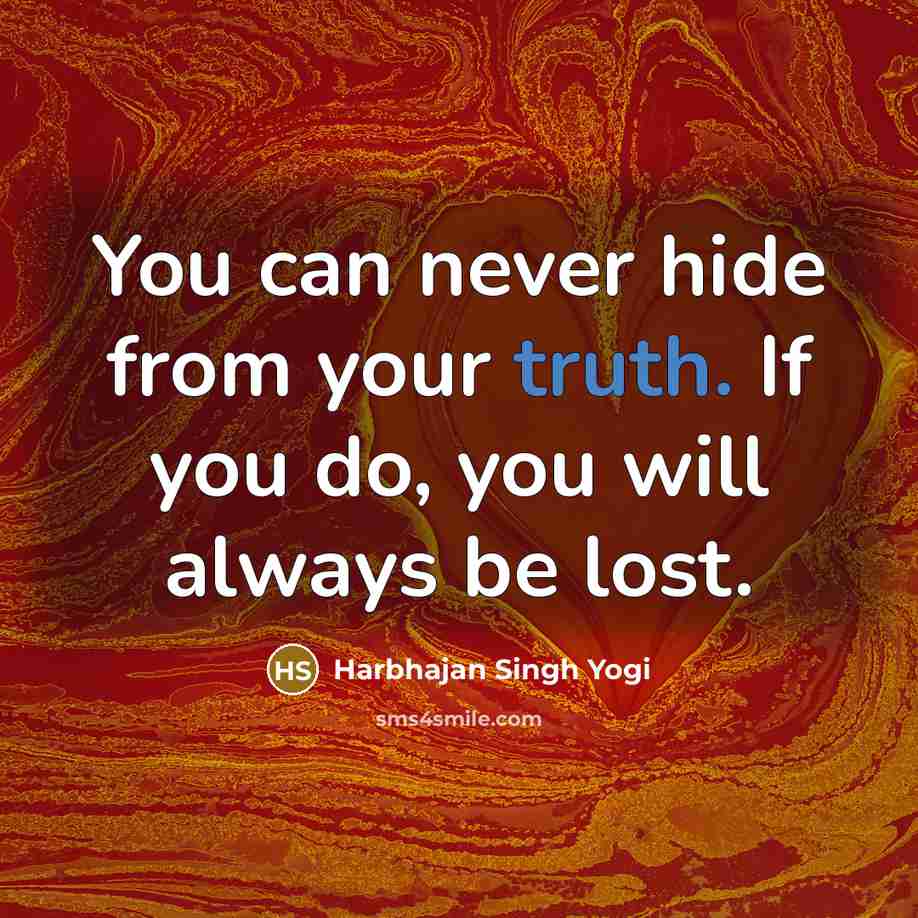 “You can never hide from your truth. If you do,…” quote by Harbhajan Singh Yogi