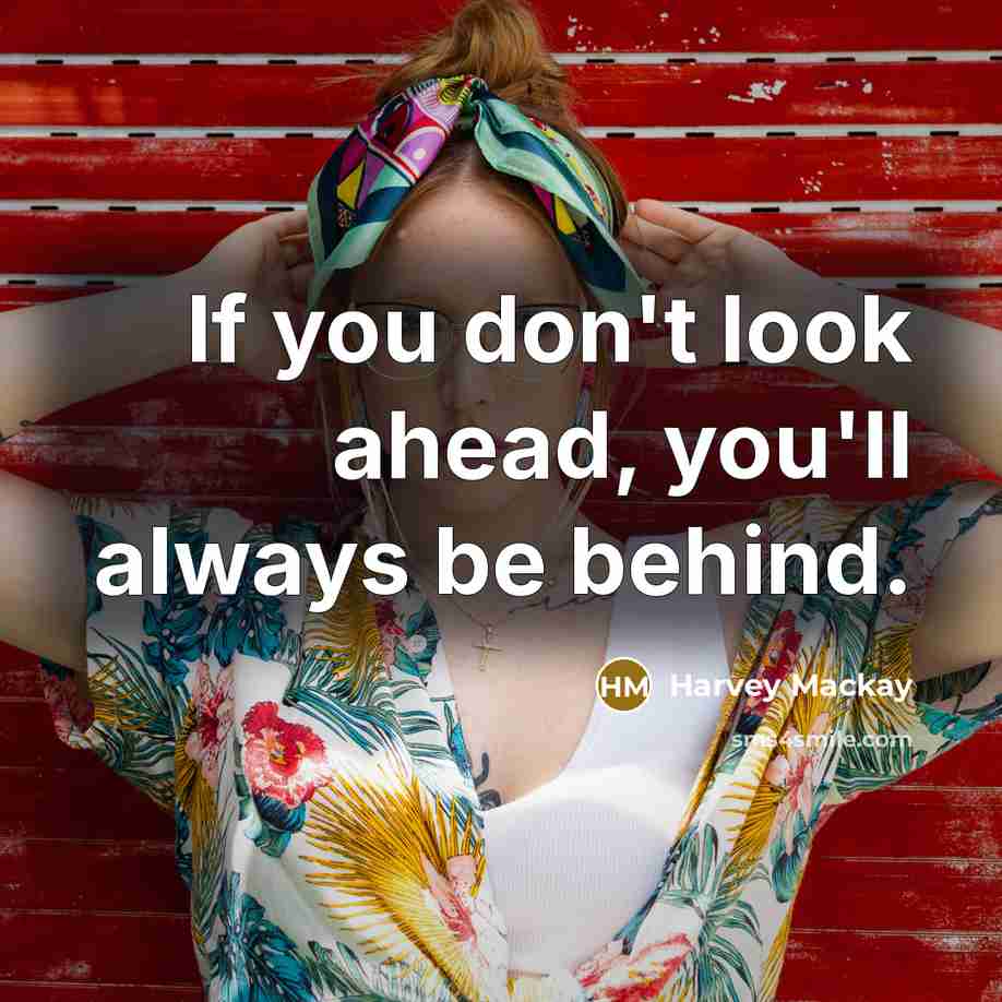 “If you don't look ahead, you'll always be behind.…” quote by Harvey Mackay
