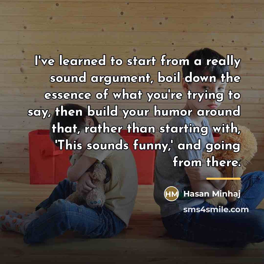“I've learned to start from a really sound argument, boil…” quote by Hasan Minhaj