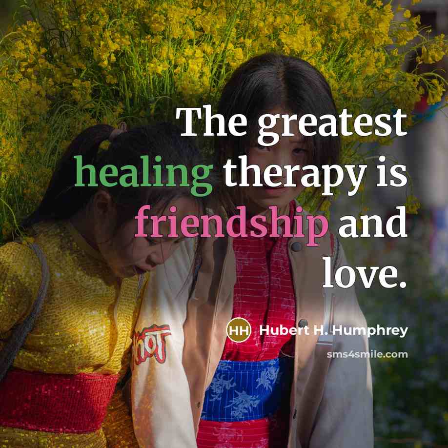 “The greatest healing therapy is friendship and love.…” quote by Hubert H. Humphrey