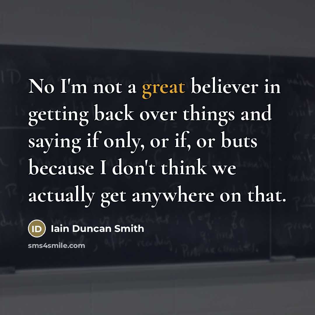 “No I'm not a great believer in getting back over…” quote by Iain Duncan Smith