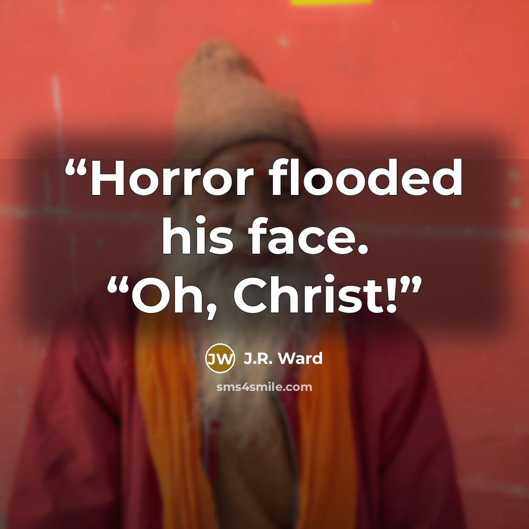 “Horror flooded his face. “Oh, Christ!” quote by J.R. Ward