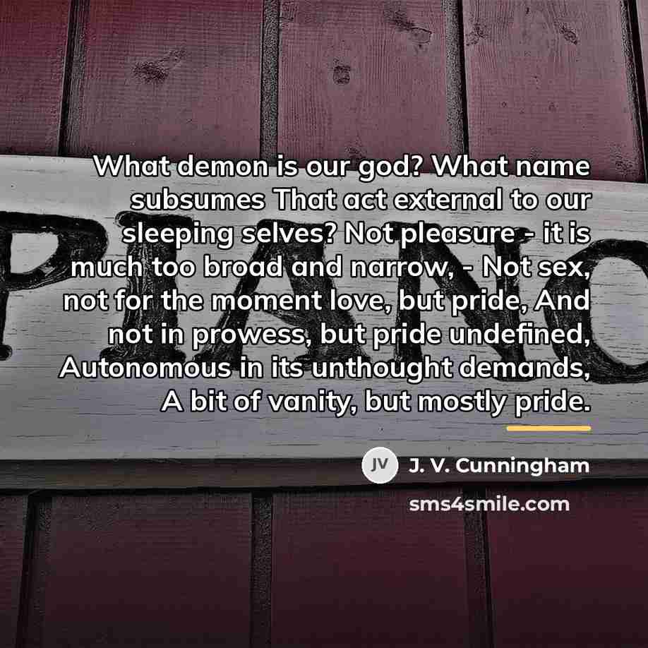 “What demon is our god? What name subsumes That act…” quote by J. V. Cunningham
