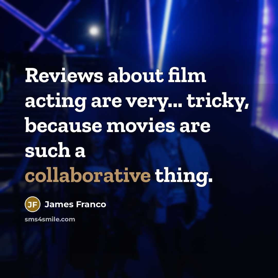 “Reviews about film acting are very... tricky, because movies are…” quote by James Franco