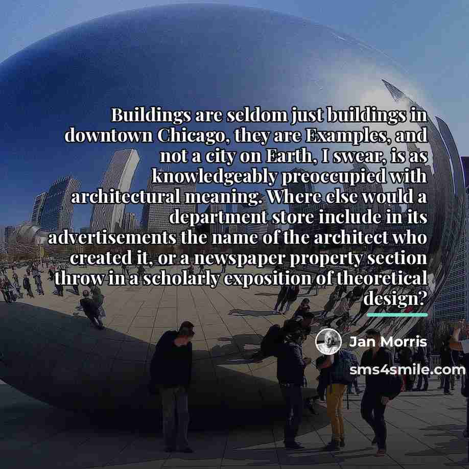 “Buildings are seldom just buildings in downtown Chicago, they are…” quote by Jan Morris