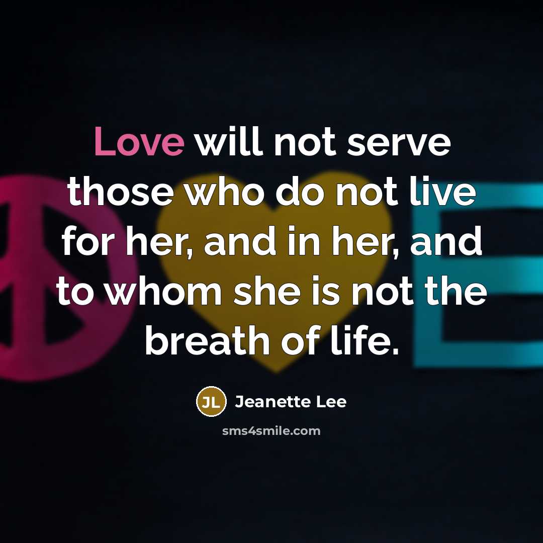 “Love will not serve those who do not live for…” quote by Jeanette Lee