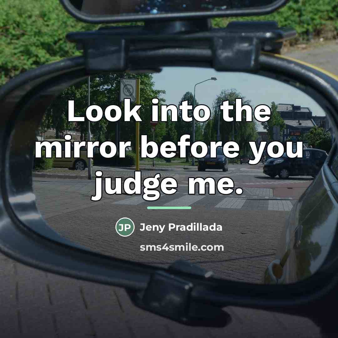 “Look into the mirror before you judge me.…” quote by Jeny Pradillada