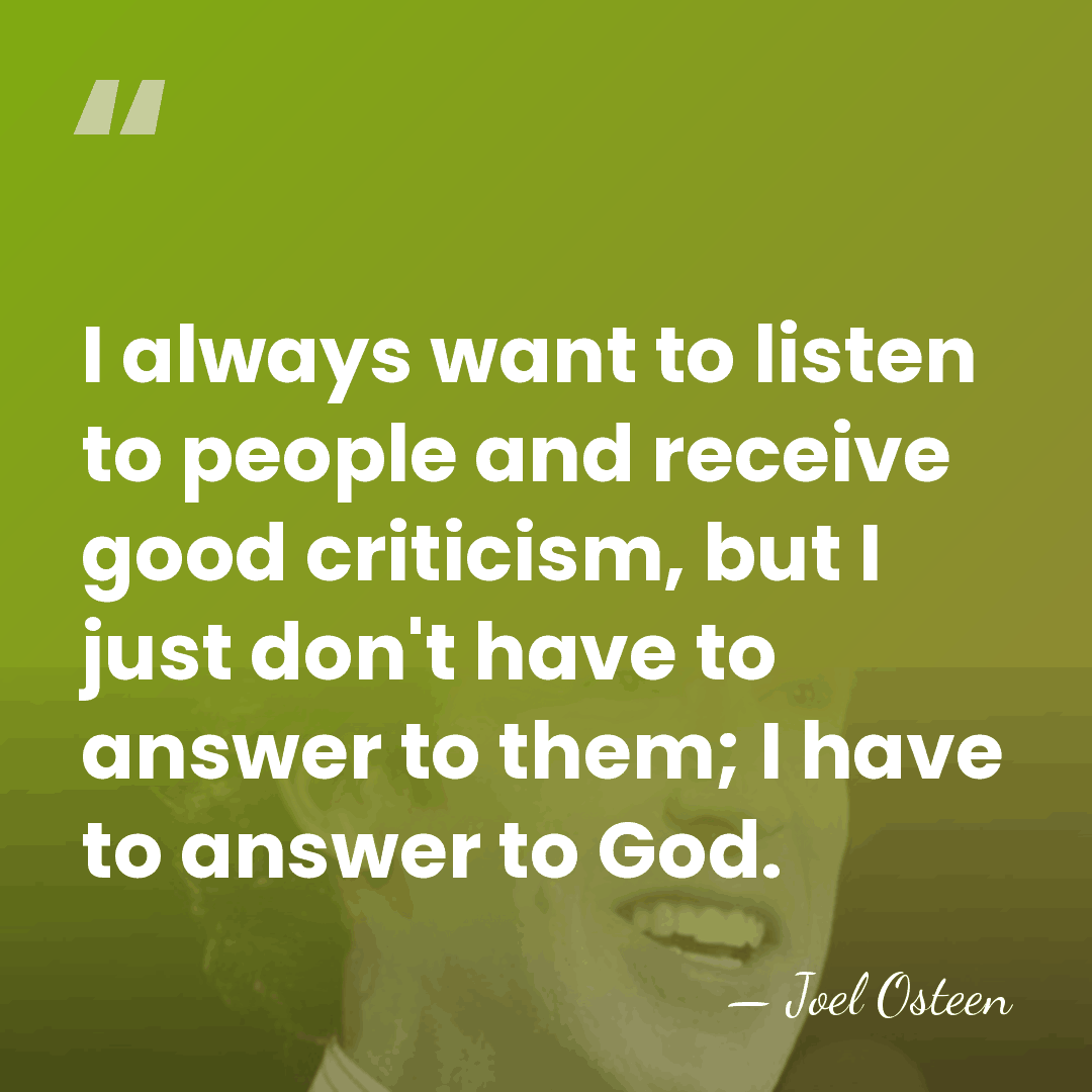 I always want to listen to people and receive good criticism, but&hellip; - Joel Osteen