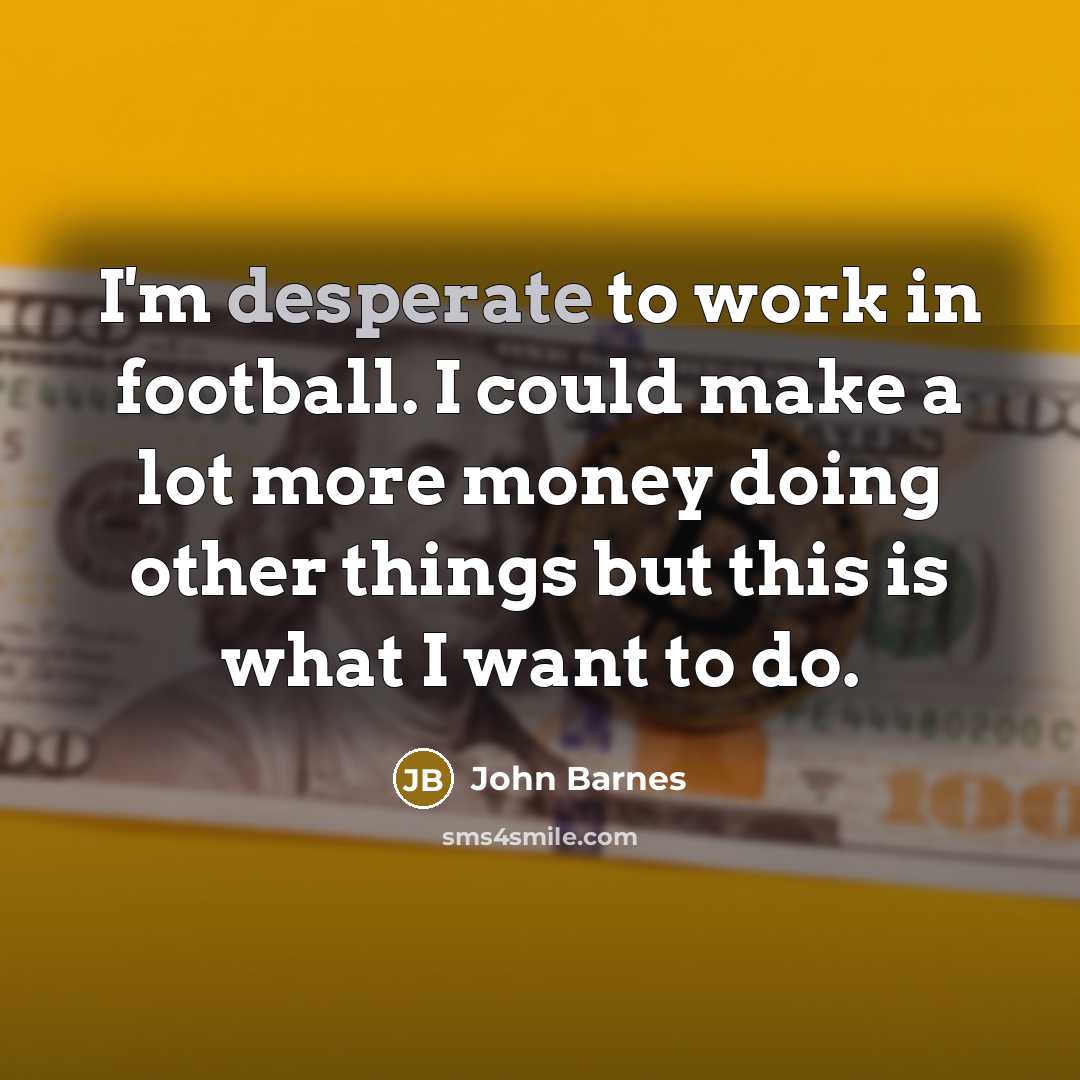 “I'm desperate to work in football. I could make a…” quote by John Barnes