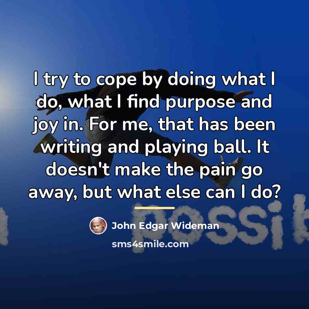 “I try to cope by doing what I do, what…” quote by John Edgar Wideman