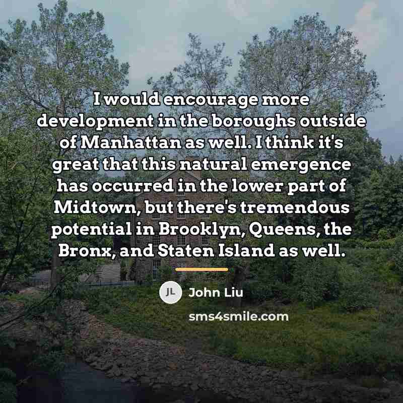 “I would encourage more development in the boroughs outside of…” quote by John Liu
