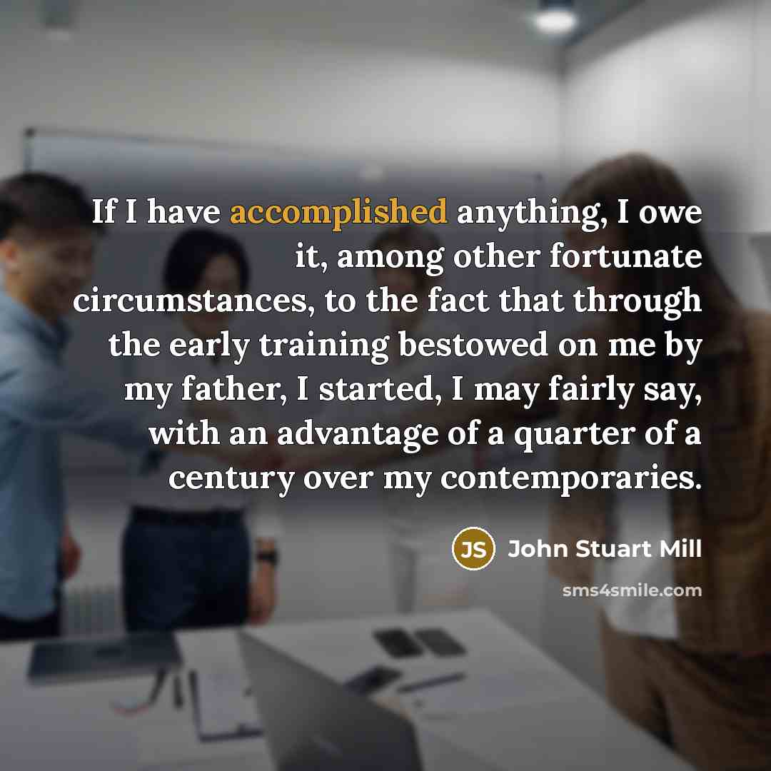 “If I have accomplished anything, I owe it, among other…” quote by John Stuart Mill