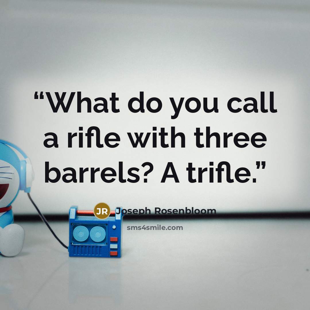 “What do you call a rifle with three barrels? A trifle.” quote by Joseph Rosenbloom